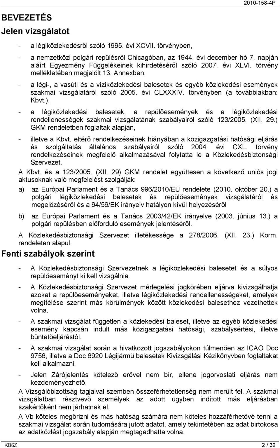 Annexben, - a légi-, a vasúti és a víziközlekedési balesetek és egyéb közlekedési események szakmai vizsgálatáról szóló 2005. évi CLXXXIV. törvényben (a továbbiakban: Kbvt.