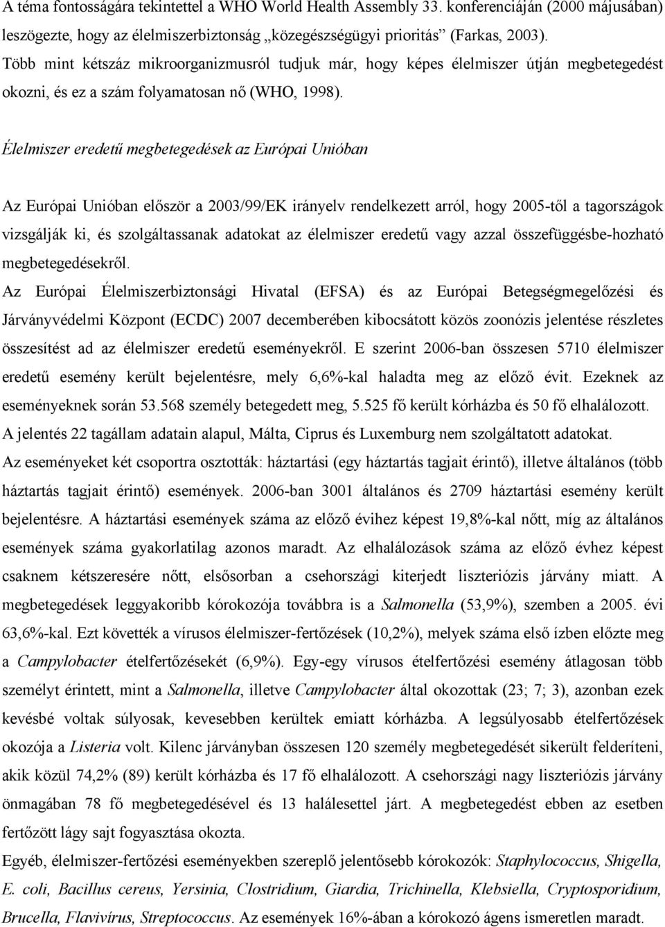 Élelmiszer eredetű megbetegedések az Európai Unióban Az Európai Unióban először a /99/EK irányelv rendelkezett arról, hogy -től a tagországok vizsgálják ki, és szolgáltassanak adatokat az élelmiszer