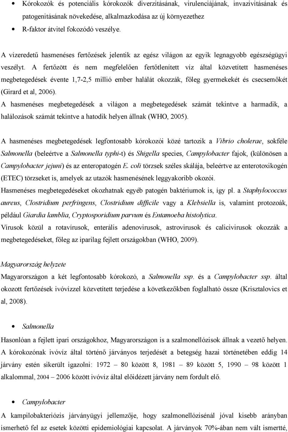 A fertőzött és nem megfelelően fertőtlenített víz által közvetített hasmenéses megbetegedések évente,7-, millió ember halálát okozzák, főleg gyermekekét és csecsemőkét (Girard et al, 6).