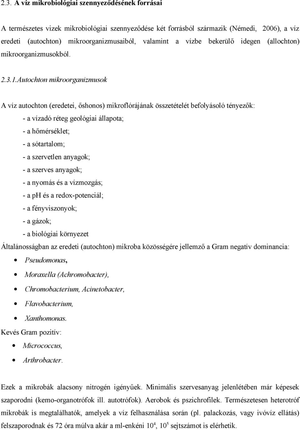 ...autochton mikroorganizmusok A víz autochton (eredetei, őshonos) mikroflórájának összetételét befolyásoló tényezők: - a vízadó réteg geológiai állapota; - a hőmérséklet; - a sótartalom; - a