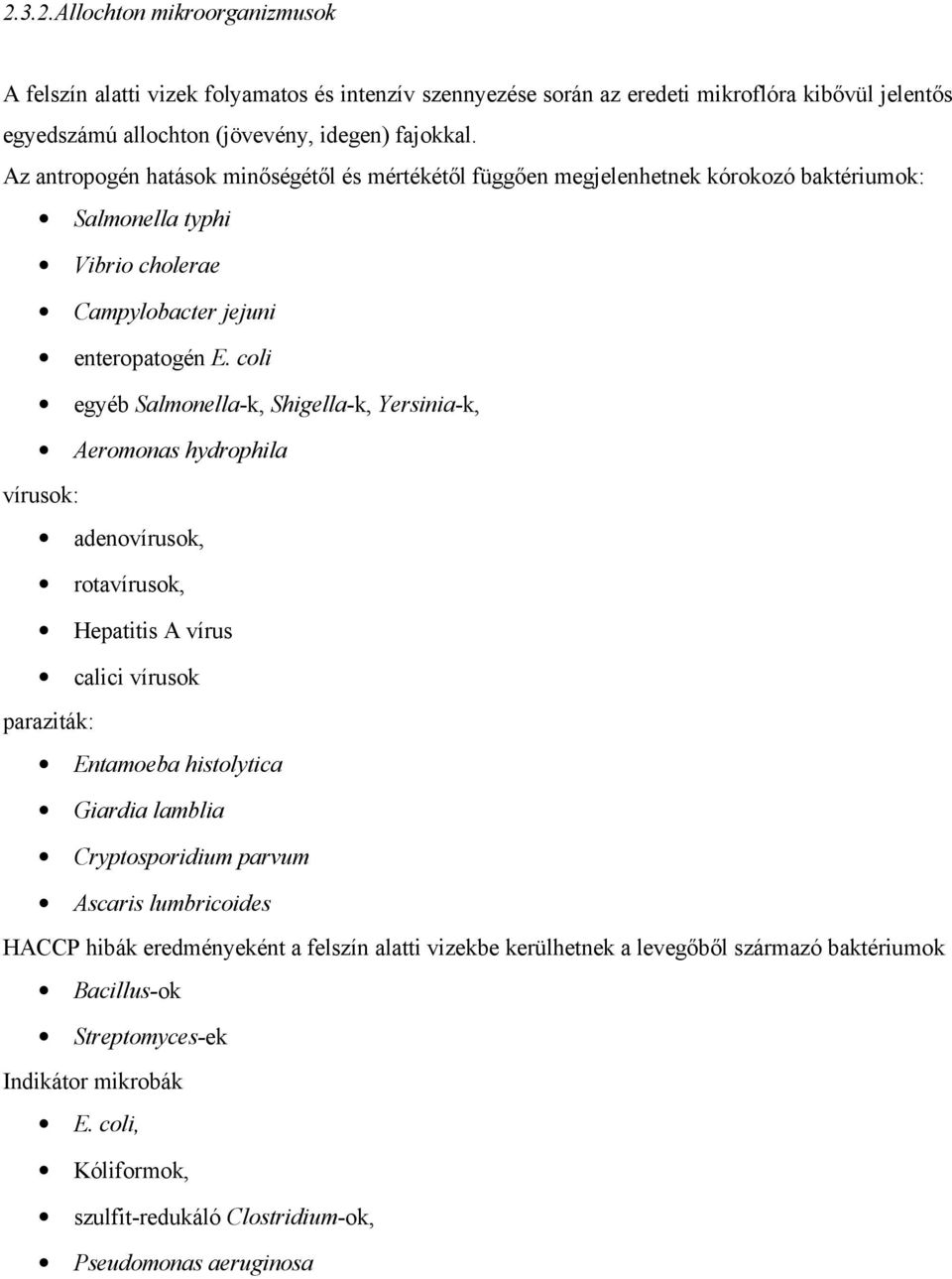 coli egyéb Salmonella-k, Shigella-k, Yersinia-k, Aeromonas hydrophila vírusok: adenovírusok, rotavírusok, Hepatitis A vírus calici vírusok paraziták: Entamoeba histolytica Giardia lamblia