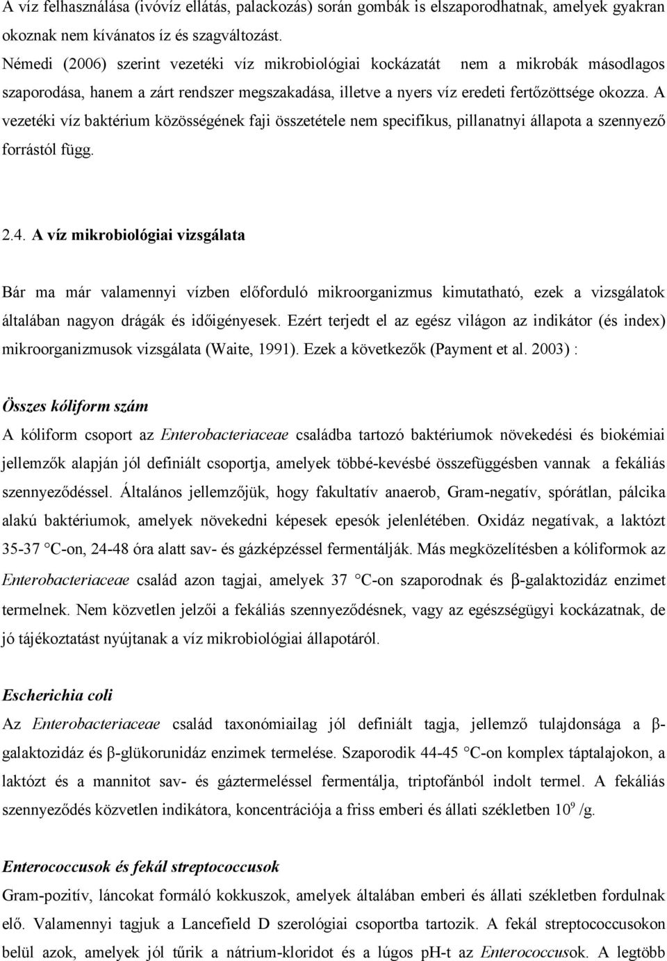 A vezetéki víz baktérium közösségének faji összetétele nem specifikus, pillanatnyi állapota a szennyező forrástól függ.