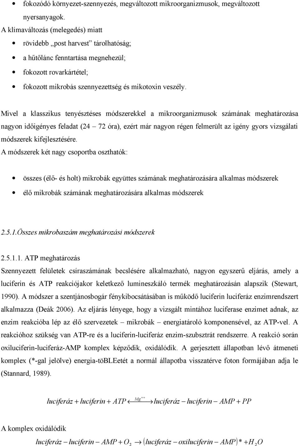 Mivel a klasszikus tenyésztéses módszerekkel a mikroorganizmusok számának meghatározása nagyon időigényes feladat ( 7 óra), ezért már nagyon régen felmerült az igény gyors vizsgálati módszerek