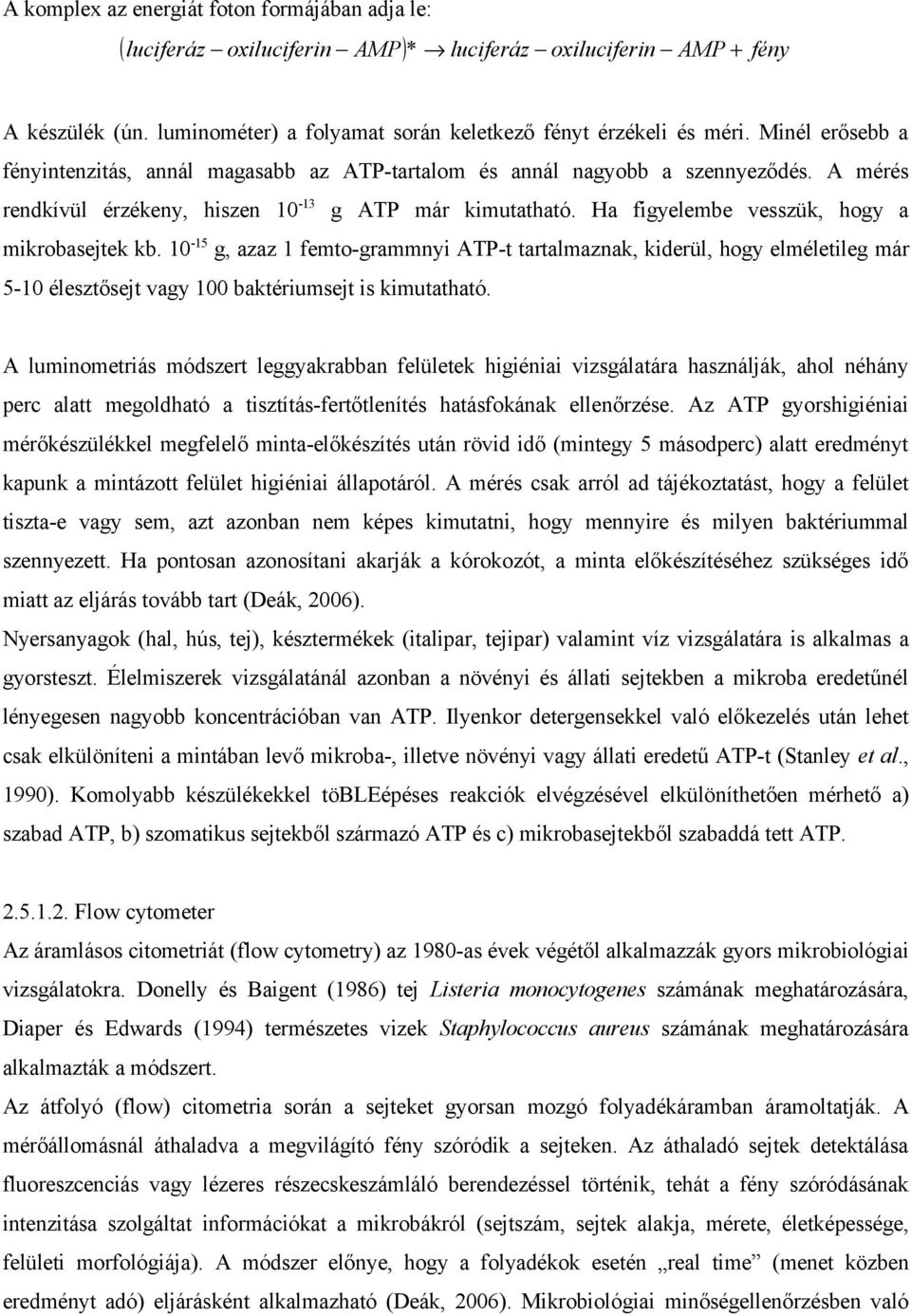 Ha figyelembe vesszük, hogy a mikrobasejtek kb. - g, azaz femto-grammnyi ATP-t tartalmaznak, kiderül, hogy elméletileg már - élesztősejt vagy baktériumsejt is kimutatható.