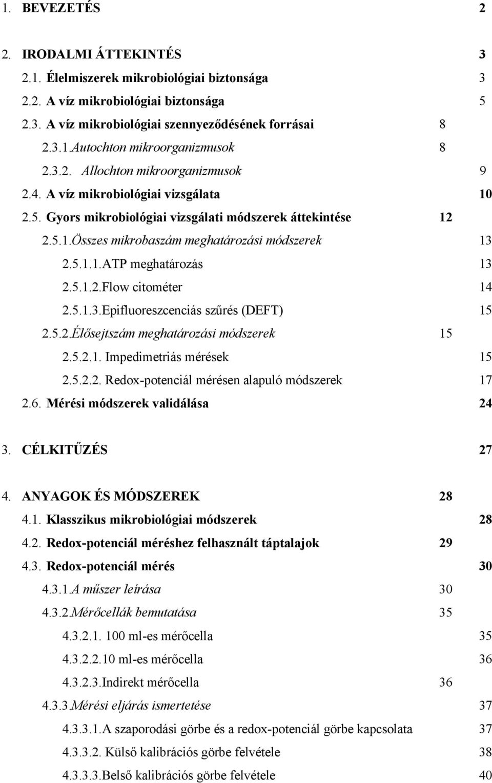 ..flow citométer...epifluoreszcenciás szűrés (DEFT)...Élősejtszám meghatározási módszerek... Impedimetriás mérések... Redox-potenciál mérésen alapuló módszerek 7.6. Mérési módszerek validálása.