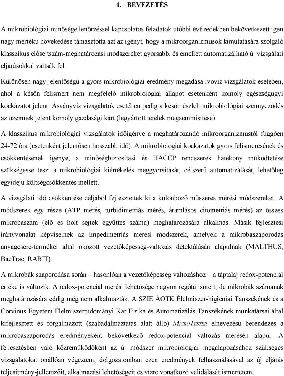 Különösen nagy jelentőségű a gyors mikrobiológiai eredmény megadása ivóvíz vizsgálatok esetében, ahol a későn felismert nem megfelelő mikrobiológiai állapot esetenként komoly egészségügyi kockázatot