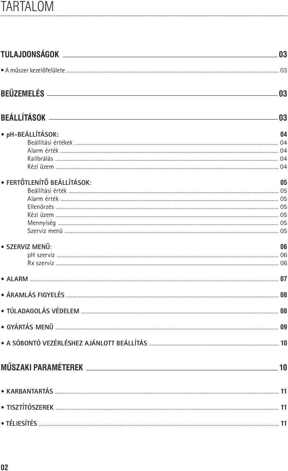 .. 05 Mennyiség... 05 Szerviz menü... 05 Szerviz menü: 06 ph szerviz... 06 Rx szerviz... 06 Alarm... 07 Áramlás figyelés... 08 Túladagolás védelem.