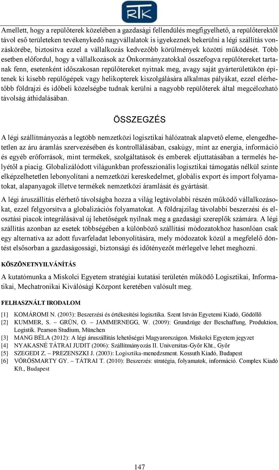 Több esetben előfordul, hogy a vállalkozások az Önkormányzatokkal összefogva repülőtereket tartanak fenn, esetenként időszakosan repülőtereket nyitnak meg, avagy saját gyárterületükön építenek ki