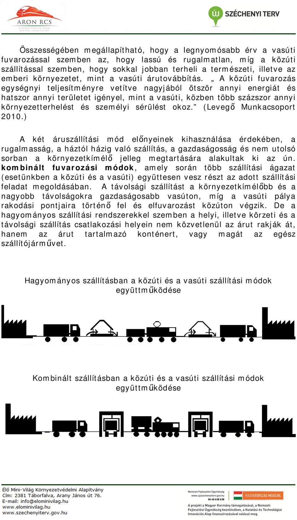 A közúti fuvarozás egységnyi teljesítményre vetítve nagyjából ötször annyi energiát és hatszor annyi területet igényel, mint a vasúti, közben több százszor annyi környezetterhelést és személyi