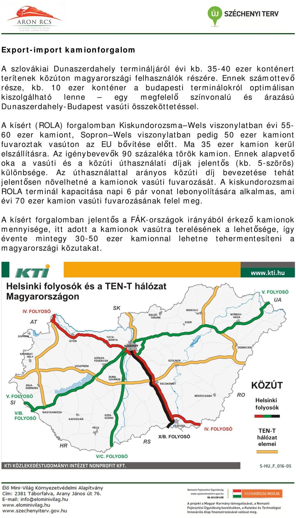 A kísért (ROLA) forgalomban Kiskundorozsma Wels viszonylatban évi 55-60 ezer kamiont, Sopron Wels viszonylatban pedig 50 ezer kamiont fuvaroztak vasúton az EU b vítése el tt.