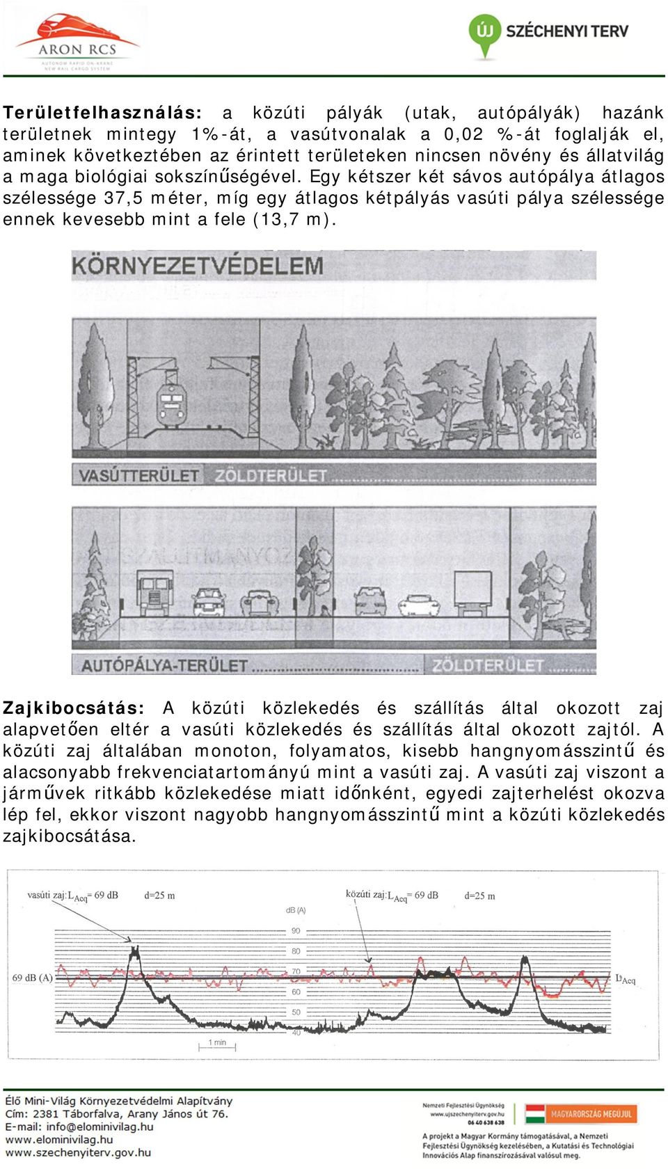 Zajkibocsátás: A közúti közlekedés és szállítás által okozott zaj alapvet en eltér a vasúti közlekedés és szállítás által okozott zajtól.