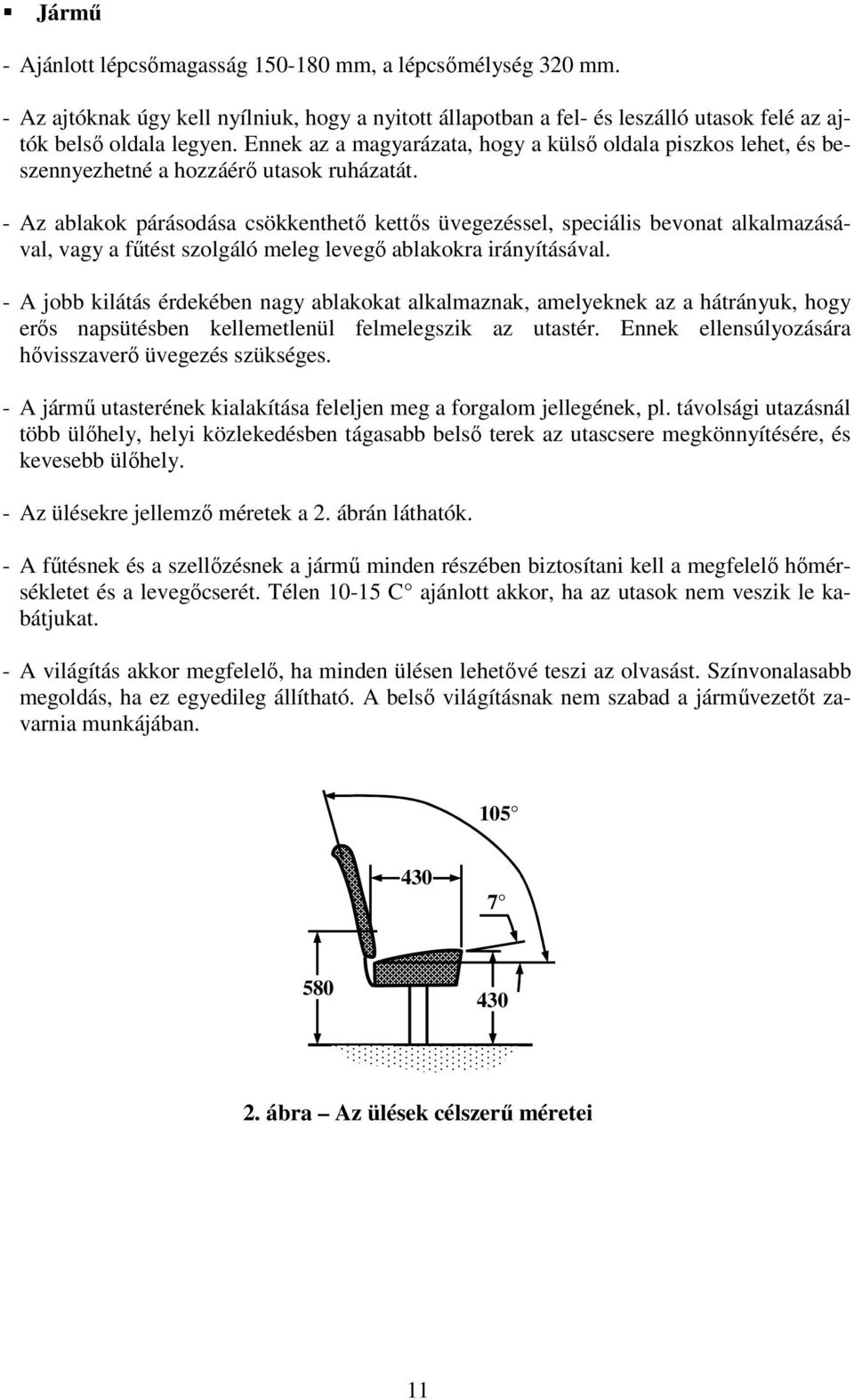 - Az ablakok párásodása csökkenthető kettős üvegezéssel, speciális bevonat alkalmazásával, vagy a fűtést szolgáló meleg levegő ablakokra irányításával.