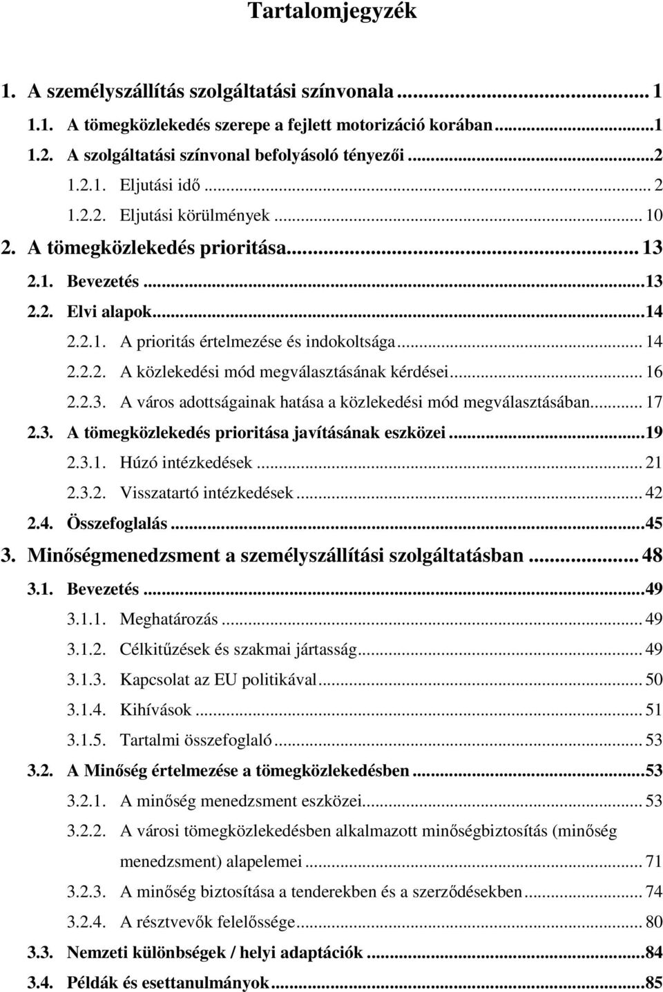 .. 16 2.2.3. A város adottságainak hatása a közlekedési mód megválasztásában... 17 2.3. A tömegközlekedés prioritása javításának eszközei...19 2.3.1. Húzó intézkedések... 21 2.3.2. Visszatartó intézkedések.