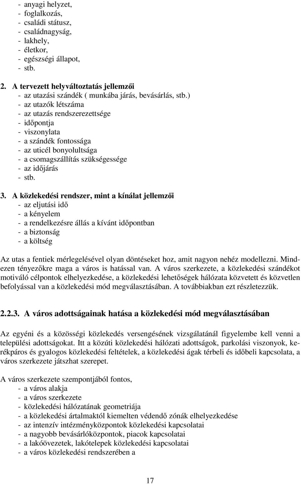 ) - az utazók létszáma - az utazás rendszerezettsége - időpontja - viszonylata - a szándék fontossága - az uticél bonyolultsága - a csomagszállítás szükségessége - az időjárás - stb. 3.