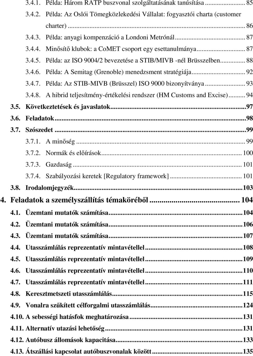 Példa: A Semitag (Grenoble) menedzsment stratégiája... 92 3.4.7. Példa: Az STIB-MIVB (Brüsszel) ISO 9000 bizonyítványa... 93 3.4.8. A hibrid teljesítmény-értékelési rendszer (HM Customs and Excise).