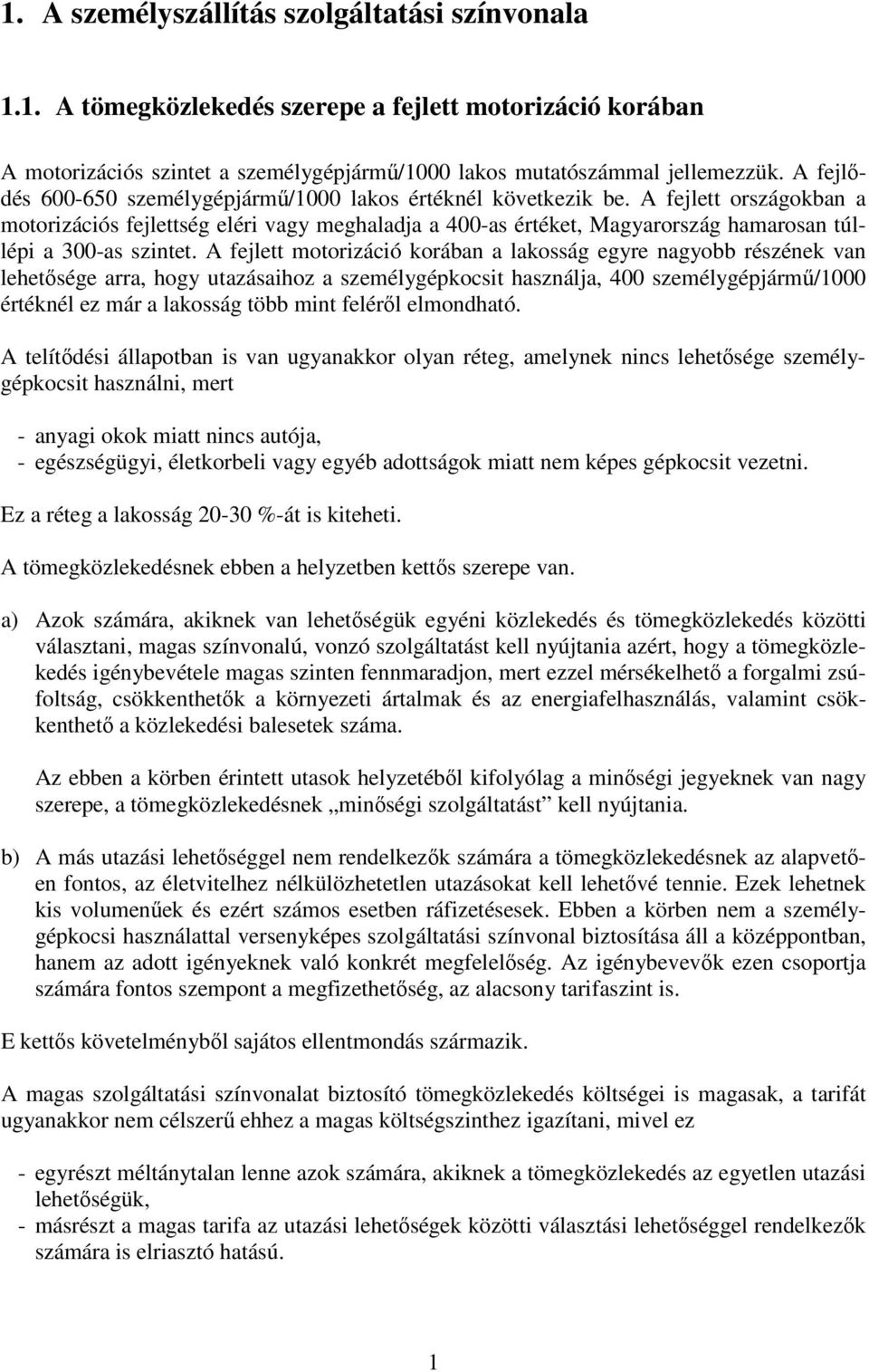 A fejlett országokban a motorizációs fejlettség eléri vagy meghaladja a 400-as értéket, Magyarország hamarosan túllépi a 300-as szintet.