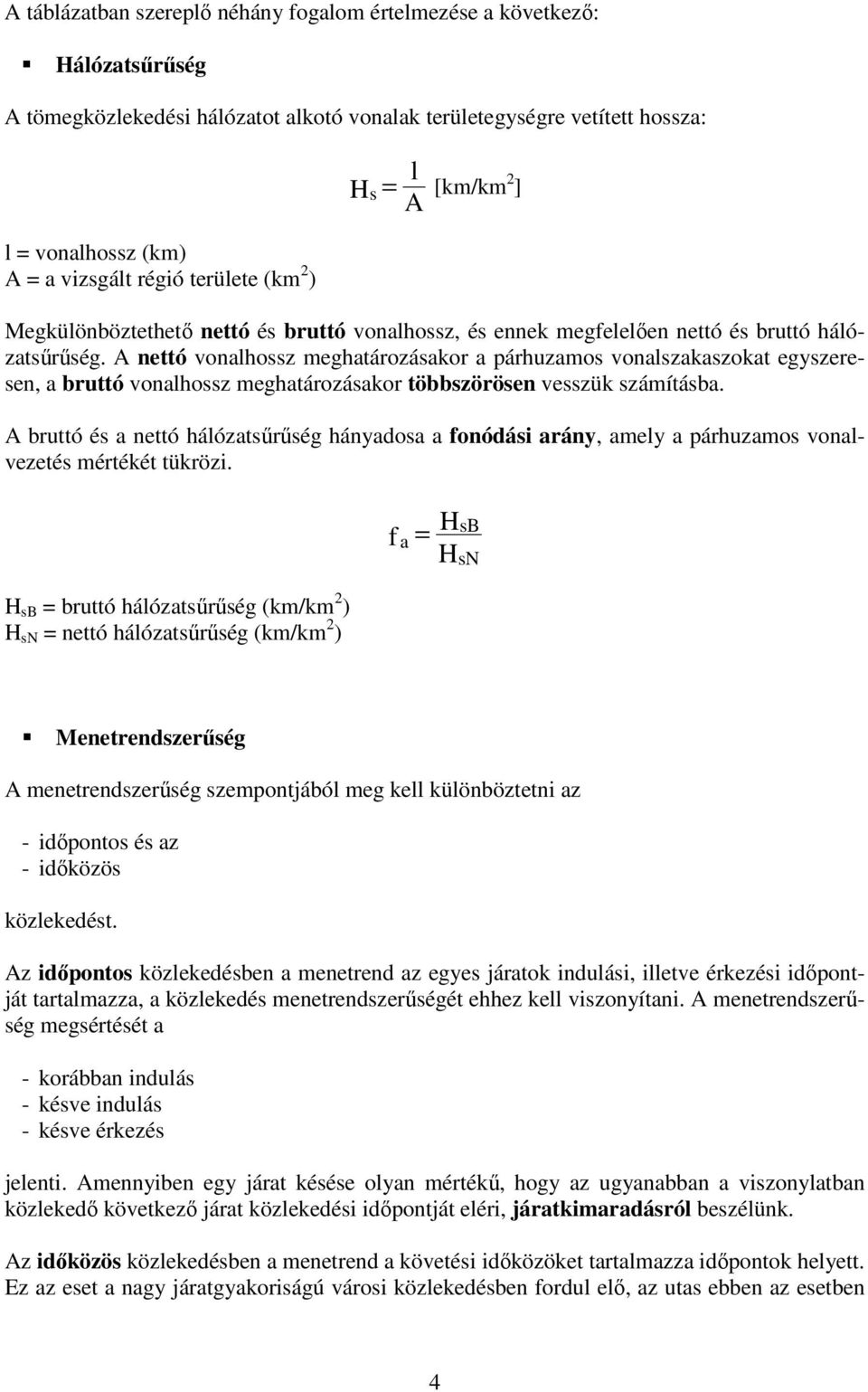 A nettó vonalhossz meghatározásakor a párhuzamos vonalszakaszokat egyszeresen, a bruttó vonalhossz meghatározásakor többszörösen vesszük számításba.