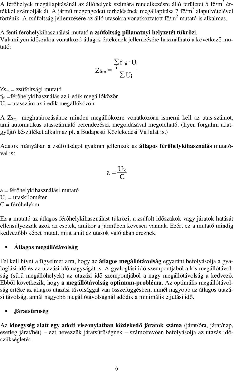 Valamilyen időszakra vonatkozó átlagos értékének jellemzésére használható a következő mutató: Zs m = f i hi U U i i Zs m = zsúfoltsági mutató f hi =férőhelykihasználás az i-edik megállóközön U i =