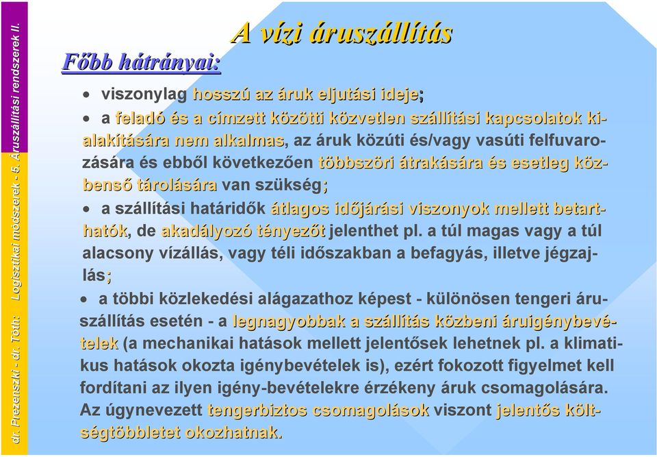 áruk közúti és/vagy vasúti felfuvarozására és ebből következően többszöri átrakására és esetleg köz- benső tárolására van szükség; a szállítási határidők átlagos időjárási viszonyok mellett betart-