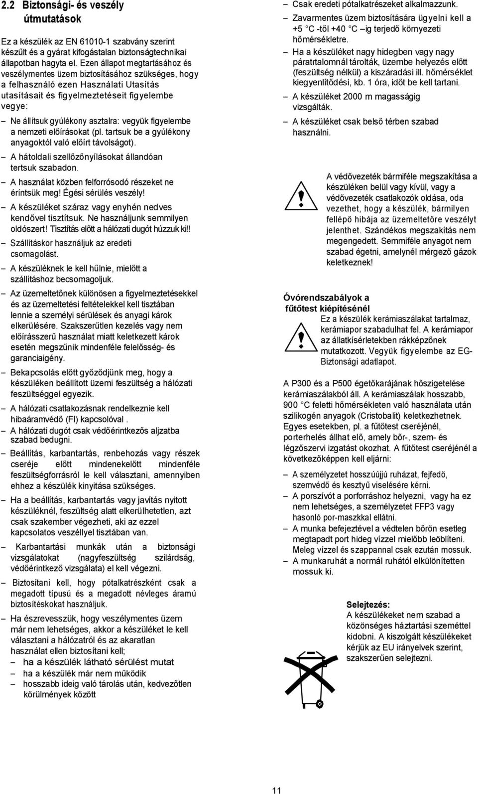 asztalra: vegyük figyelembe a nemzeti el írásokat (pl. tartsuk be a gyúlékony anyagoktól való el írt távolságot). A hátoldali szell nyílásokat állandóan tertsuk szabadon.