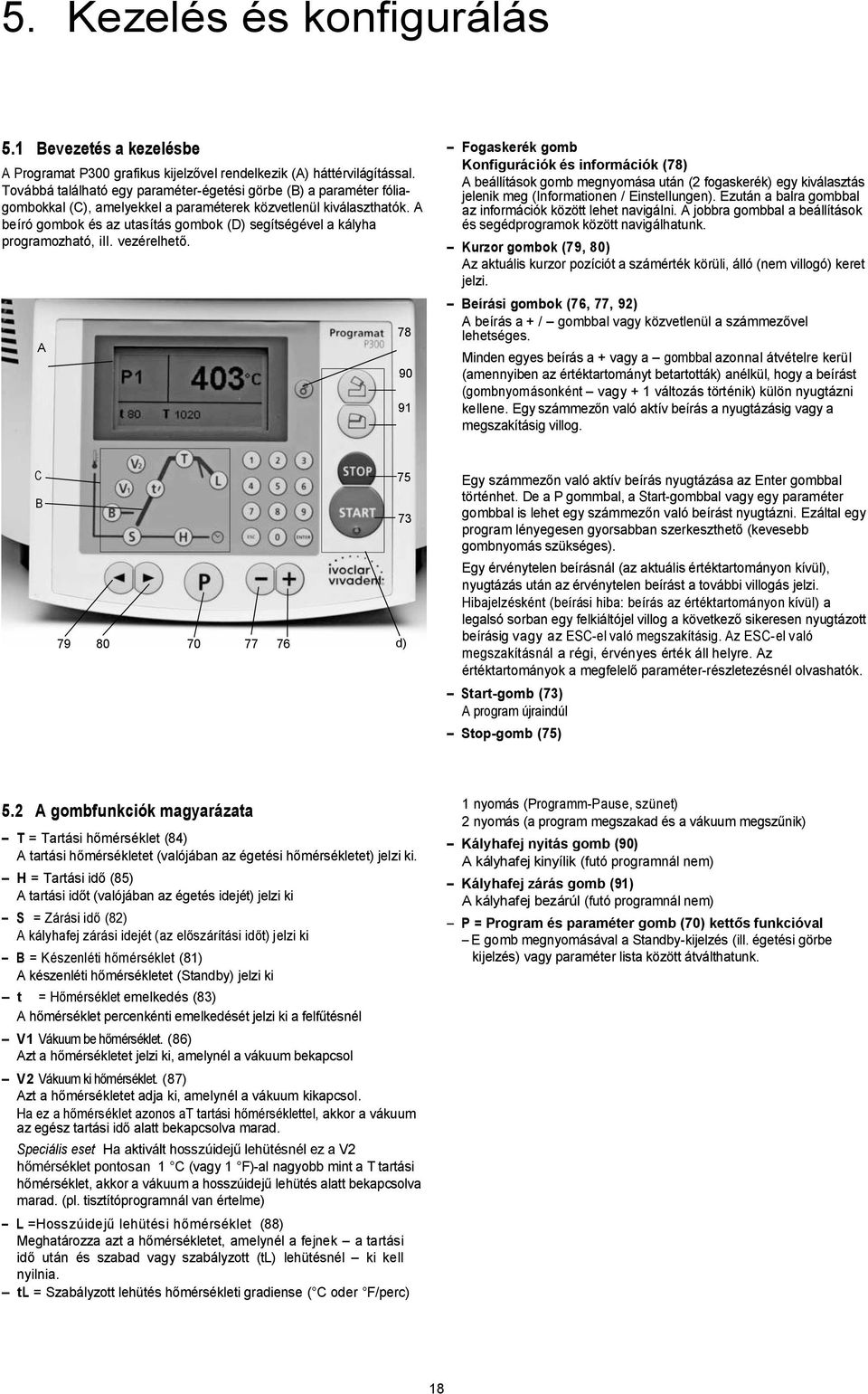 A beíró gombok és az utasítás gombok (D) segítségével a kályha programozható, ill. vezérelhet.