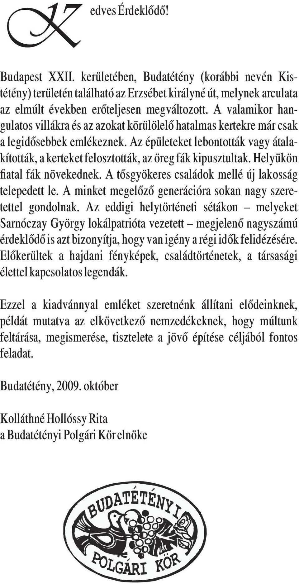 Az épületeket lebontották vagy átalakították, a kerteket felosztották, az öreg fák kipusztultak. Helyükön atal fák növekednek. A tősgyökeres családok mellé új lakosság telepedett le.