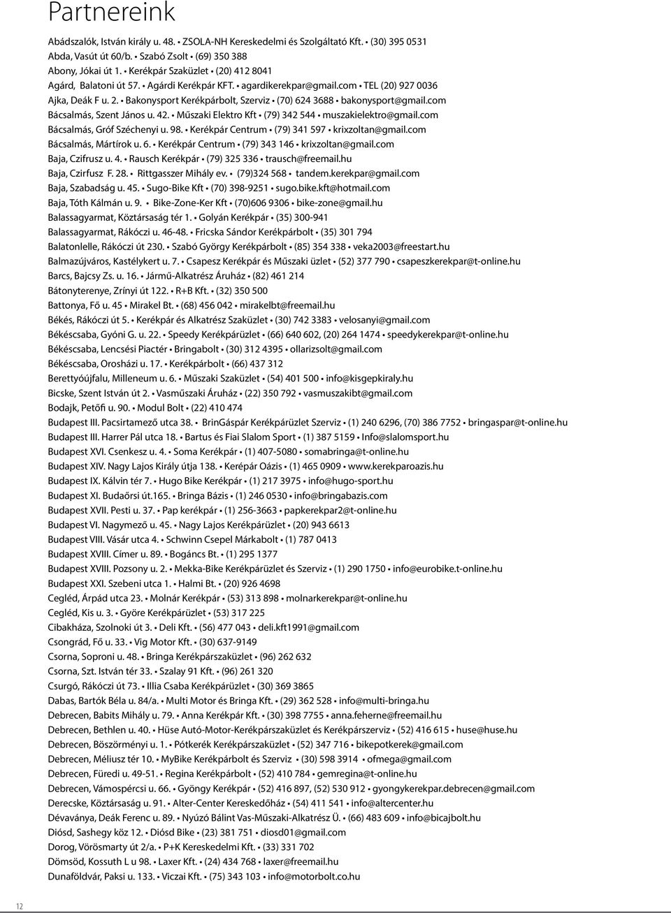 com Bácsalmás, Szent János u. 42. Műszaki Elektro Kft (79) 342 544 muszakielektro@gmail.com Bácsalmás, Gróf Széchenyi u. 98. pár Centrum (79) 341 597 krixzoltan@gmail.com Bácsalmás, Mártírok u. 6.