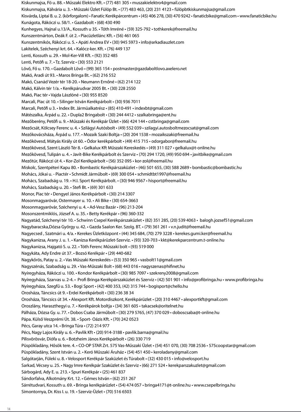 Gazdabolt (68) 430 490 Kunhegyes, Hajnal u.13/a., Kossuth u 35. Tóth Imréné (59) 325-792 tothkerek@freemail.hu Kunszentmárton, Deák F. út 2. Piacüzletlánc Kft. (56) 461 065 Kunszentmikós, Rákóczi u.