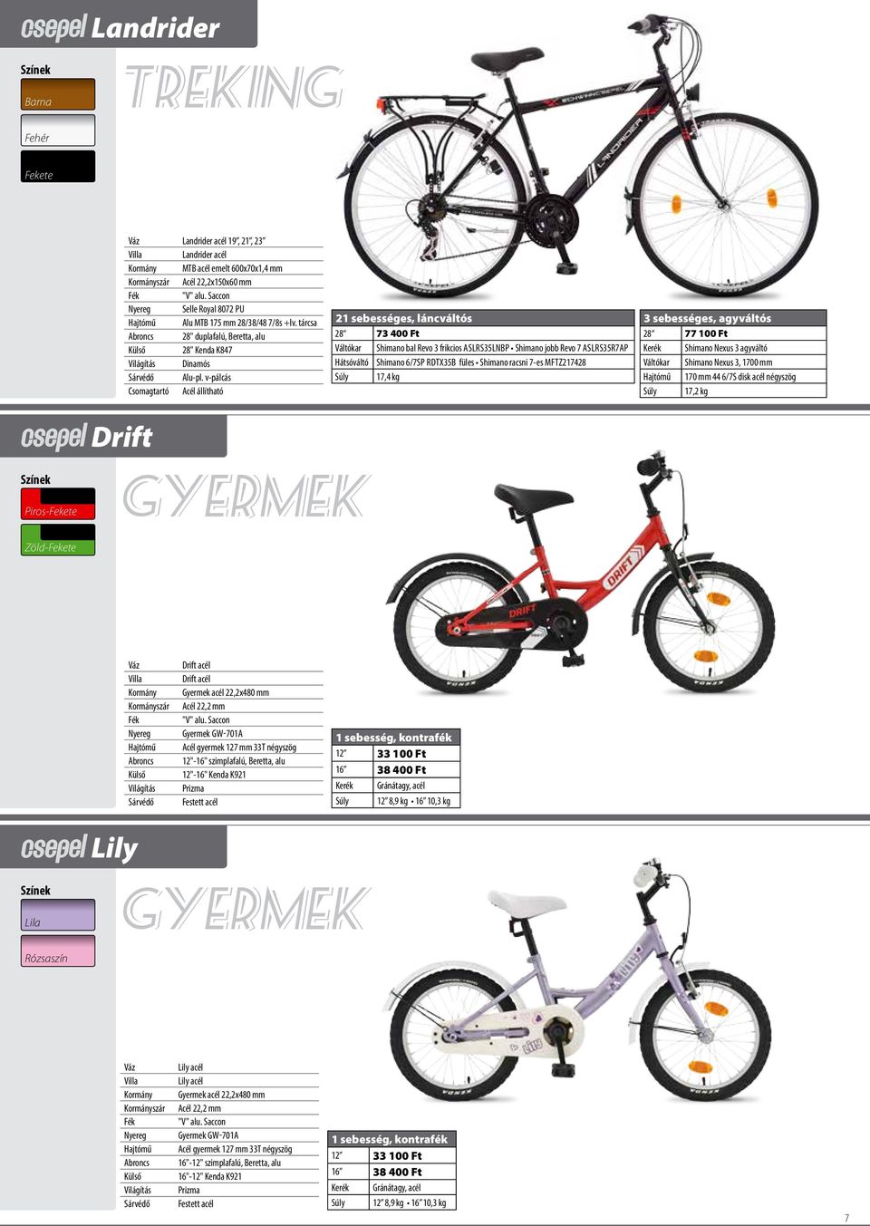 v-pálcás Csomagtartó Acél állítható 21 sebességes, láncváltós 28 73 400 Ft Váltókar Shimano bal Revo 3 frikcios ASLRS35LNBP Shimano jobb Revo 7 ASLRS35R7AP Hátsóváltó Shimano 6/7SP RDTX35B füles