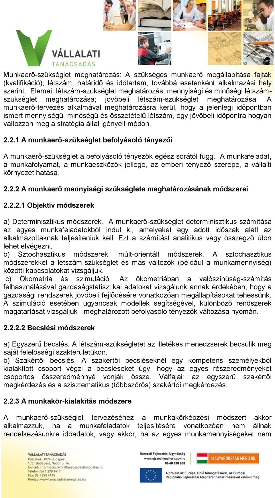 A munkaerő-tervezés alkalmával meghatározásra kerül, hogy a jelenlegi időpontban ismert mennyiségű, minőségű és összetételű létszám, egy jövőbeli időpontra hogyan változzon meg a stratégia által