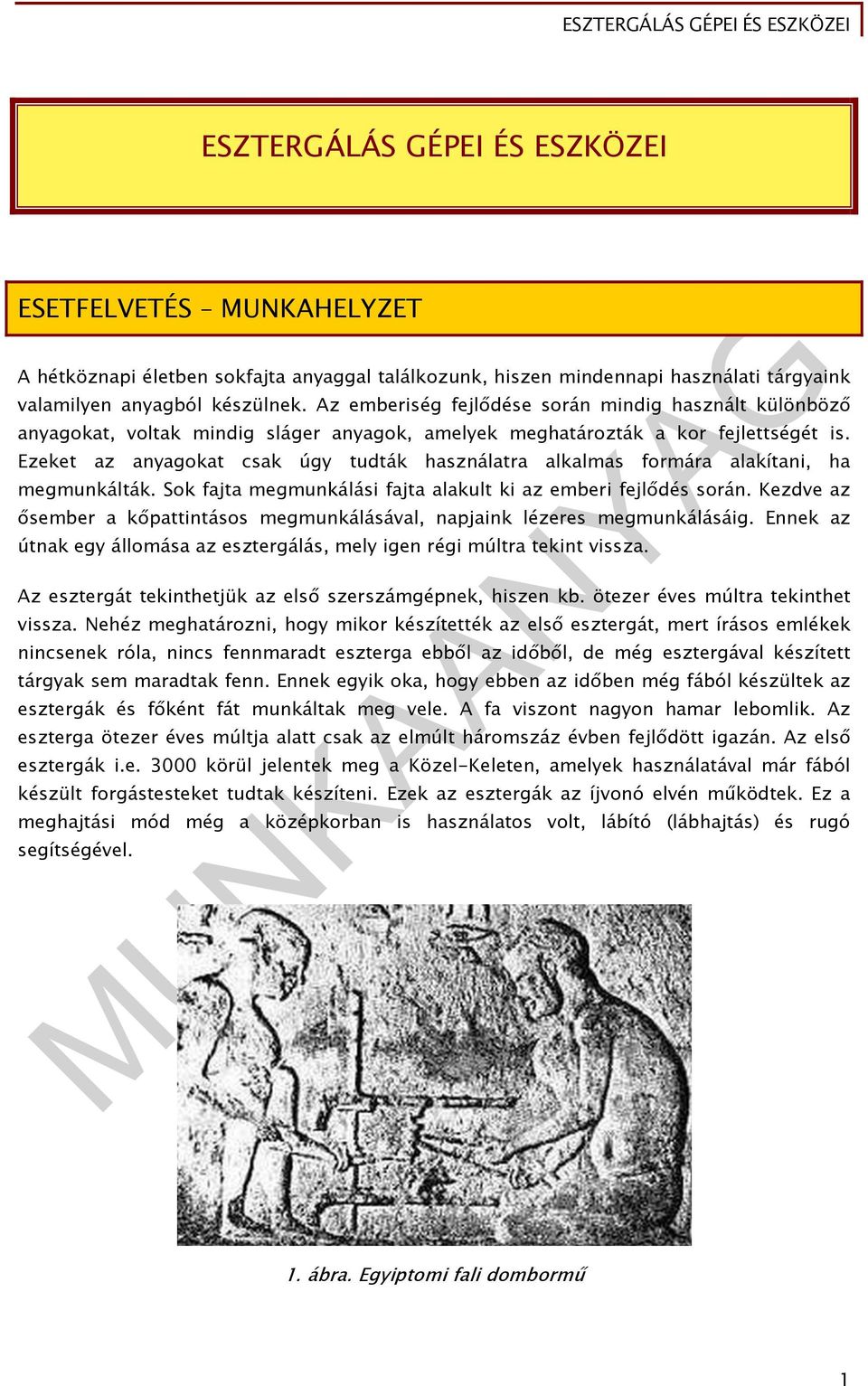 Ezeket az anyagokat csak úgy tudták használatra alkalmas formára alakítani, ha megmunkálták. Sok fajta megmunkálási fajta alakult ki az emberi fejlődés során.