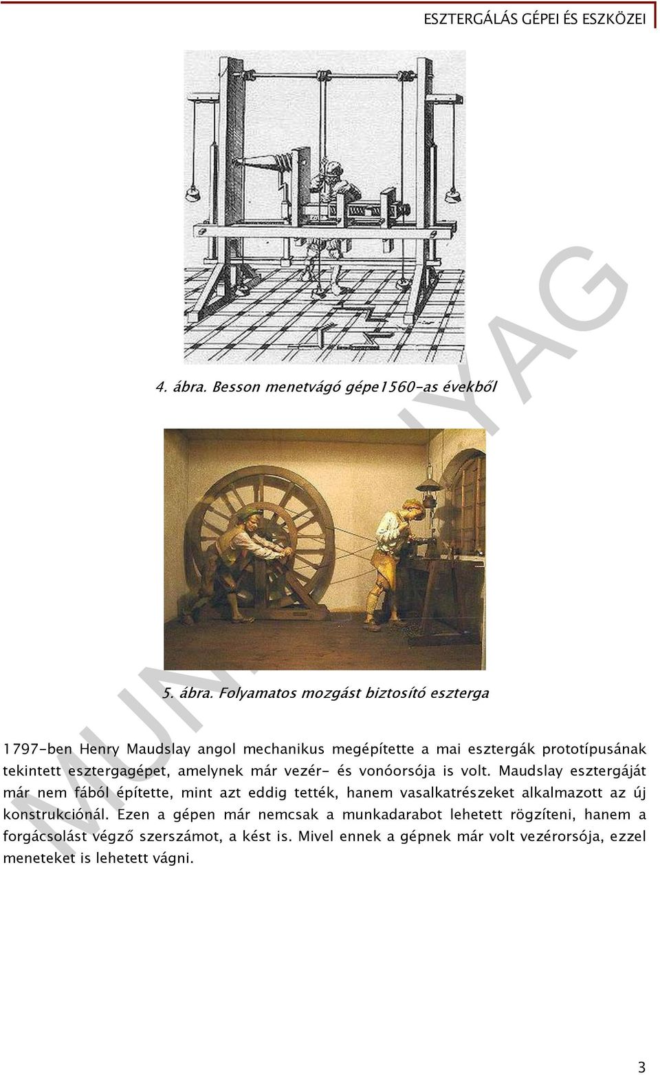 Folyamatos mozgást biztosító eszterga 1797-ben Henry Maudslay angol mechanikus megépítette a mai esztergák prototípusának tekintett