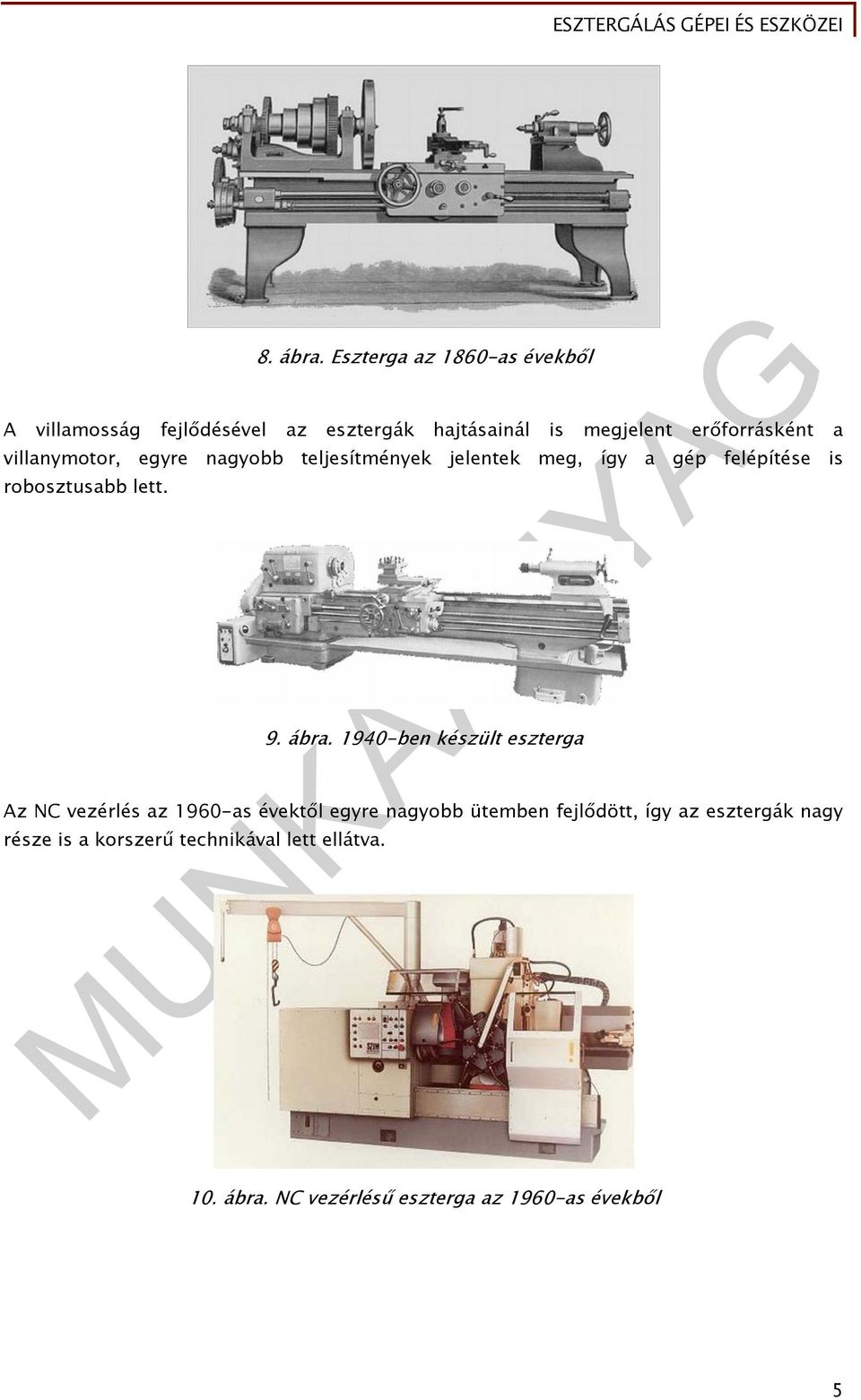 villanymotor, egyre nagyobb teljesítmények jelentek meg, így a gép felépítése is robosztusabb lett. 9. ábra.