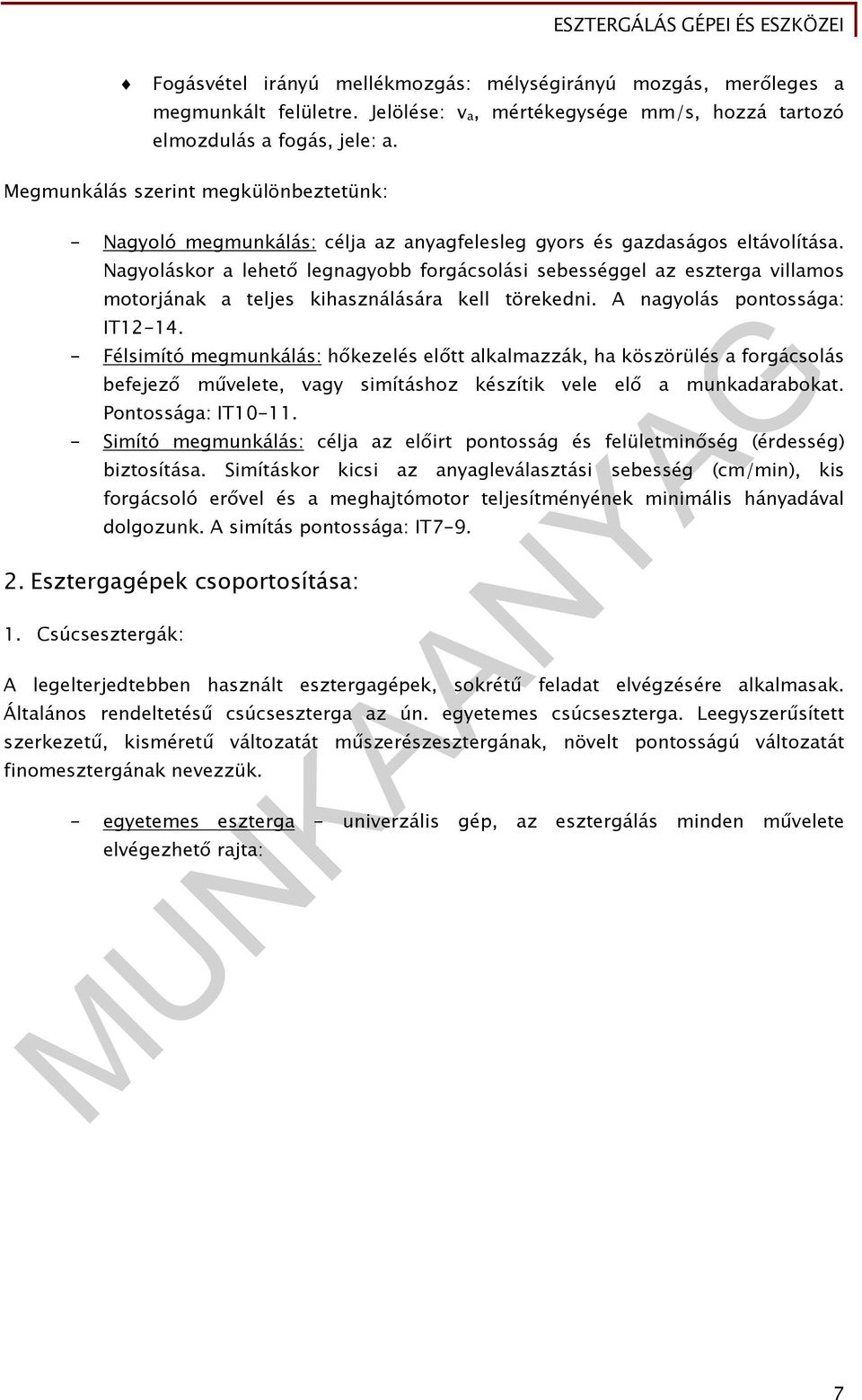 Nagyoláskor a lehető legnagyobb forgácsolási sebességgel az eszterga villamos motorjának a teljes kihasználására kell törekedni. A nagyolás pontossága: IT12-14.