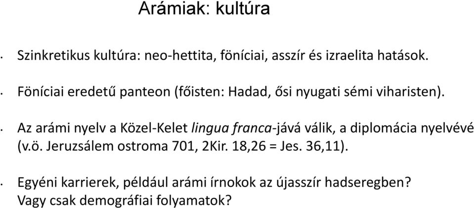 Az arámi nyelv a Közel-Kelet lingua franca-jává válik, a diplomácia nyelvévé (v.ö. Jeruzsálem ostroma 701, 2Kir.