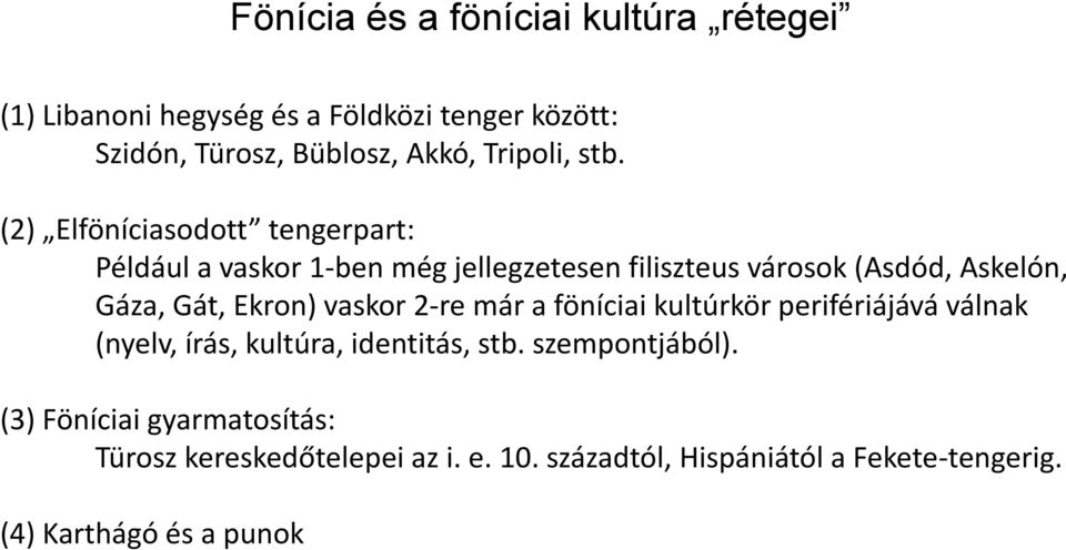 (2) Elföníciasodott tengerpart: Például a vaskor 1-ben még jellegzetesen filiszteus városok (Asdód, Askelón, Gáza, Gát,