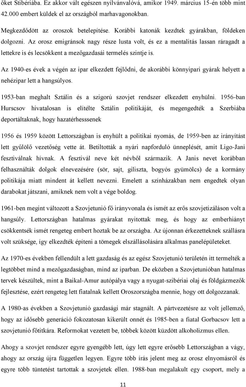 Az 1940-es évek a végén az ipar elkezdett fejlődni, de akorábbi könnyipari gyárak helyett a nehézipar lett a hangsúlyos. 1953-ban meghalt Sztálin és a szigorú szovjet rendszer elkezdett enyhülni.