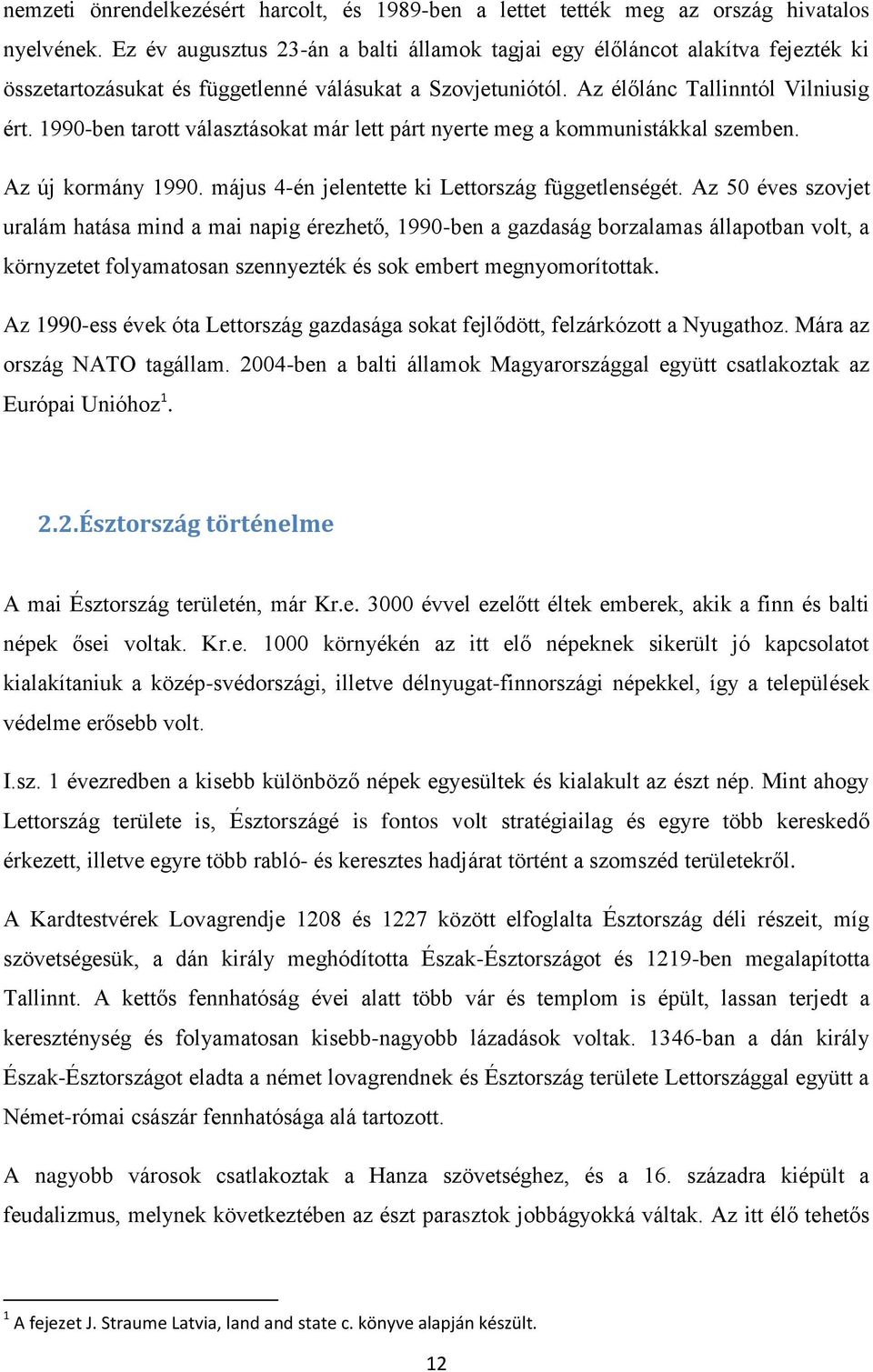 1990-ben tarott választásokat már lett párt nyerte meg a kommunistákkal szemben. Az új kormány 1990. május 4-én jelentette ki Lettország függetlenségét.