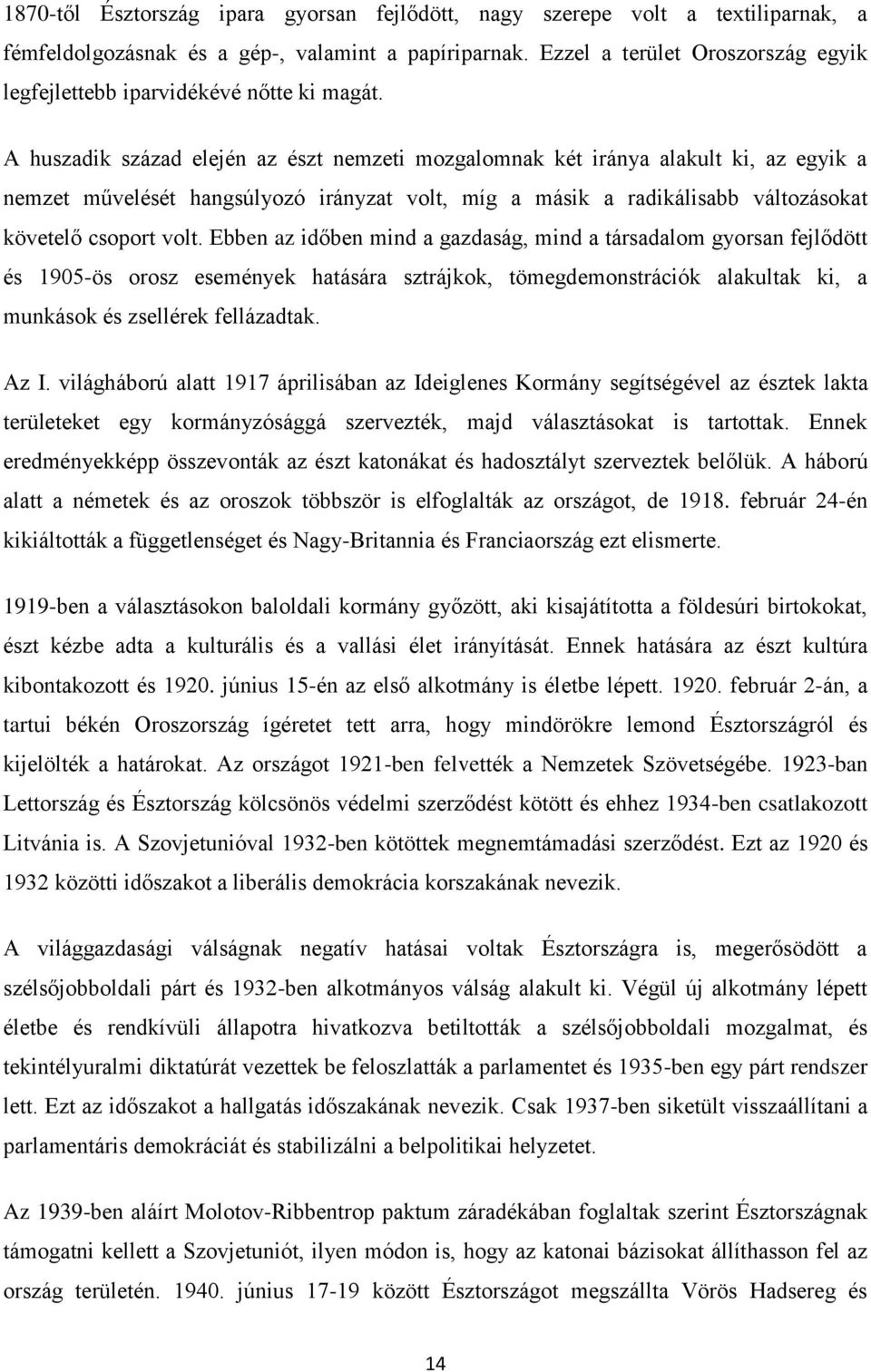 A huszadik század elején az észt nemzeti mozgalomnak két iránya alakult ki, az egyik a nemzet művelését hangsúlyozó irányzat volt, míg a másik a radikálisabb változásokat követelő csoport volt.