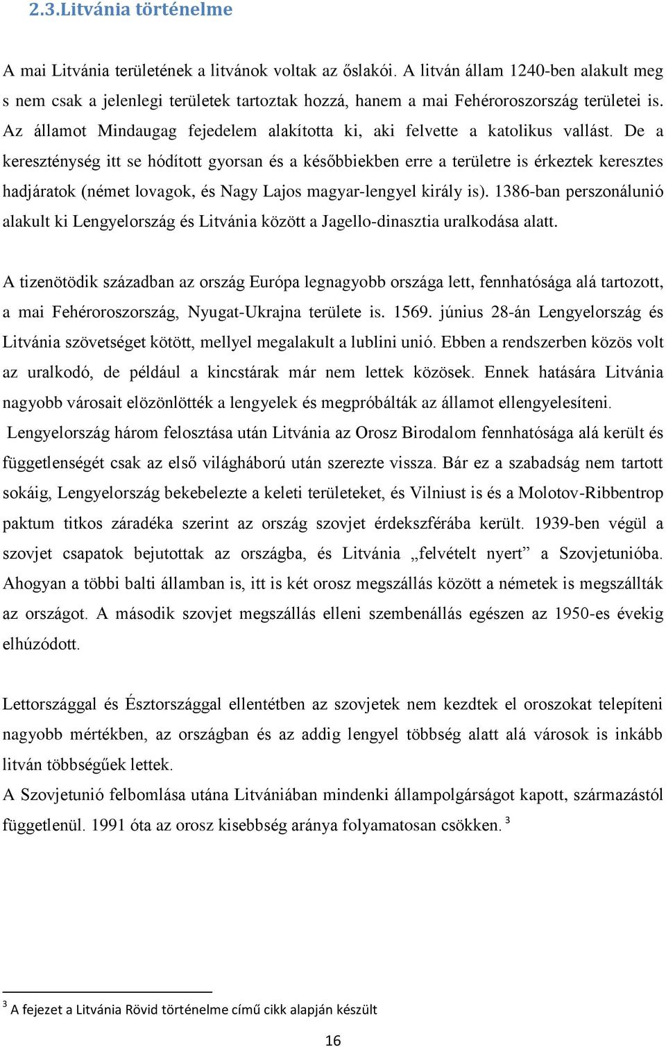 Az államot Mindaugag fejedelem alakította ki, aki felvette a katolikus vallást.