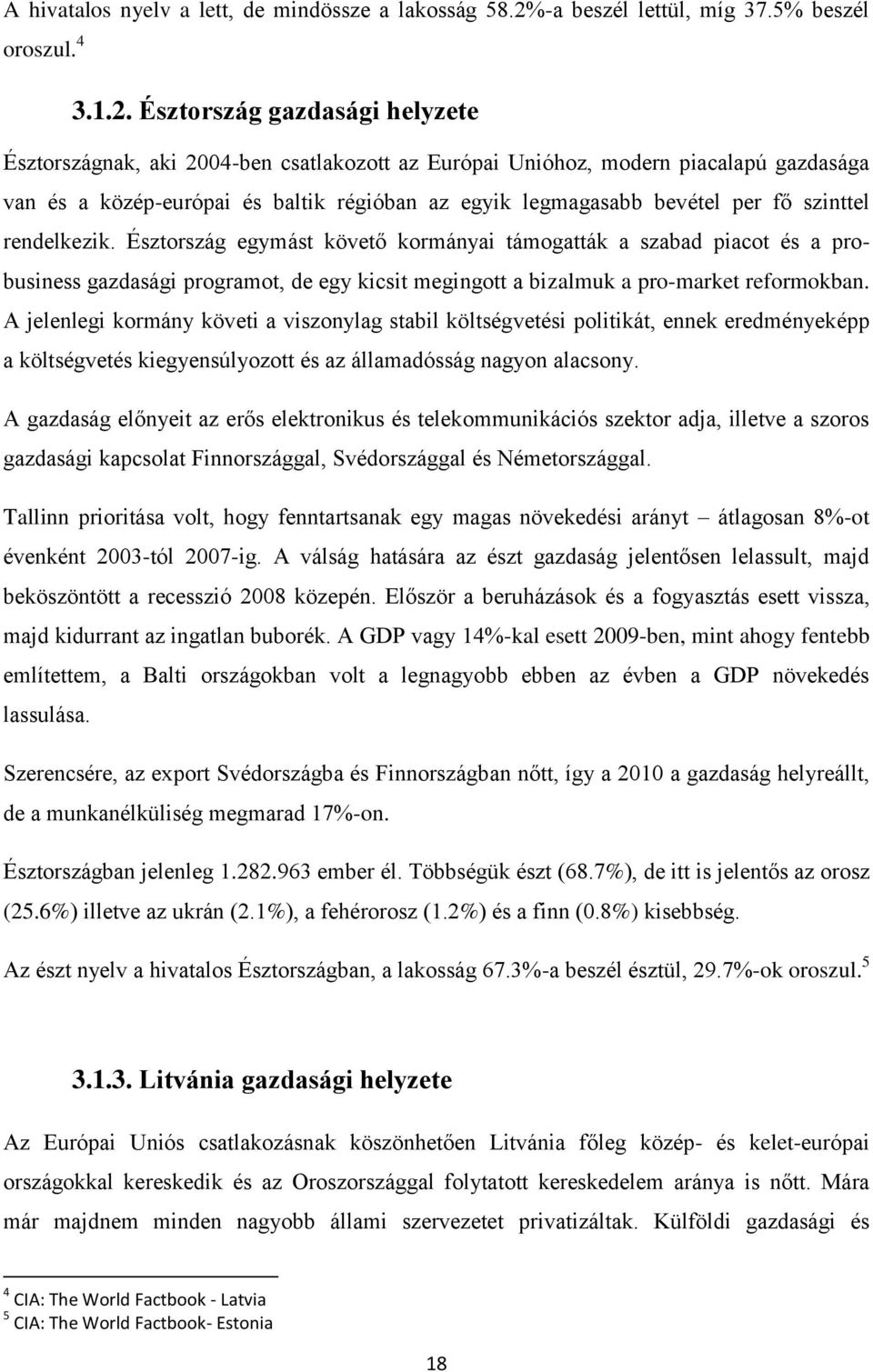 Észtország gazdasági helyzete Észtországnak, aki 2004-ben csatlakozott az Európai Unióhoz, modern piacalapú gazdasága van és a közép-európai és baltik régióban az egyik legmagasabb bevétel per fő