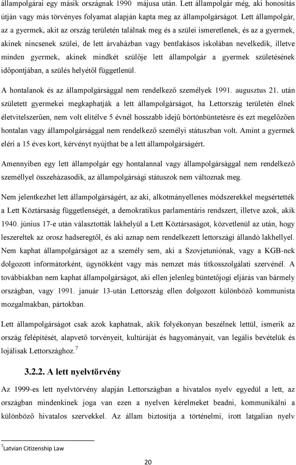 illetve minden gyermek, akinek mindkét szülője lett állampolgár a gyermek születésének időpontjában, a szülés helyétől függetlenül. A hontalanok és az állampolgársággal nem rendelkező személyek 1991.