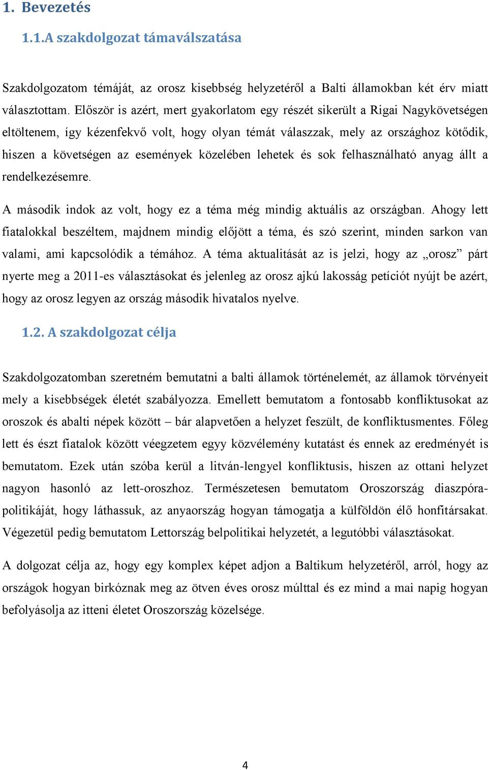 közelében lehetek és sok felhasználható anyag állt a rendelkezésemre. A második indok az volt, hogy ez a téma még mindig aktuális az országban.