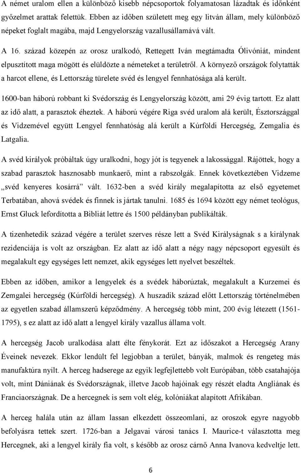 század közepén az orosz uralkodó, Rettegett Iván megtámadta Ólivóniát, mindent elpusztított maga mögött és elüldözte a németeket a területről.