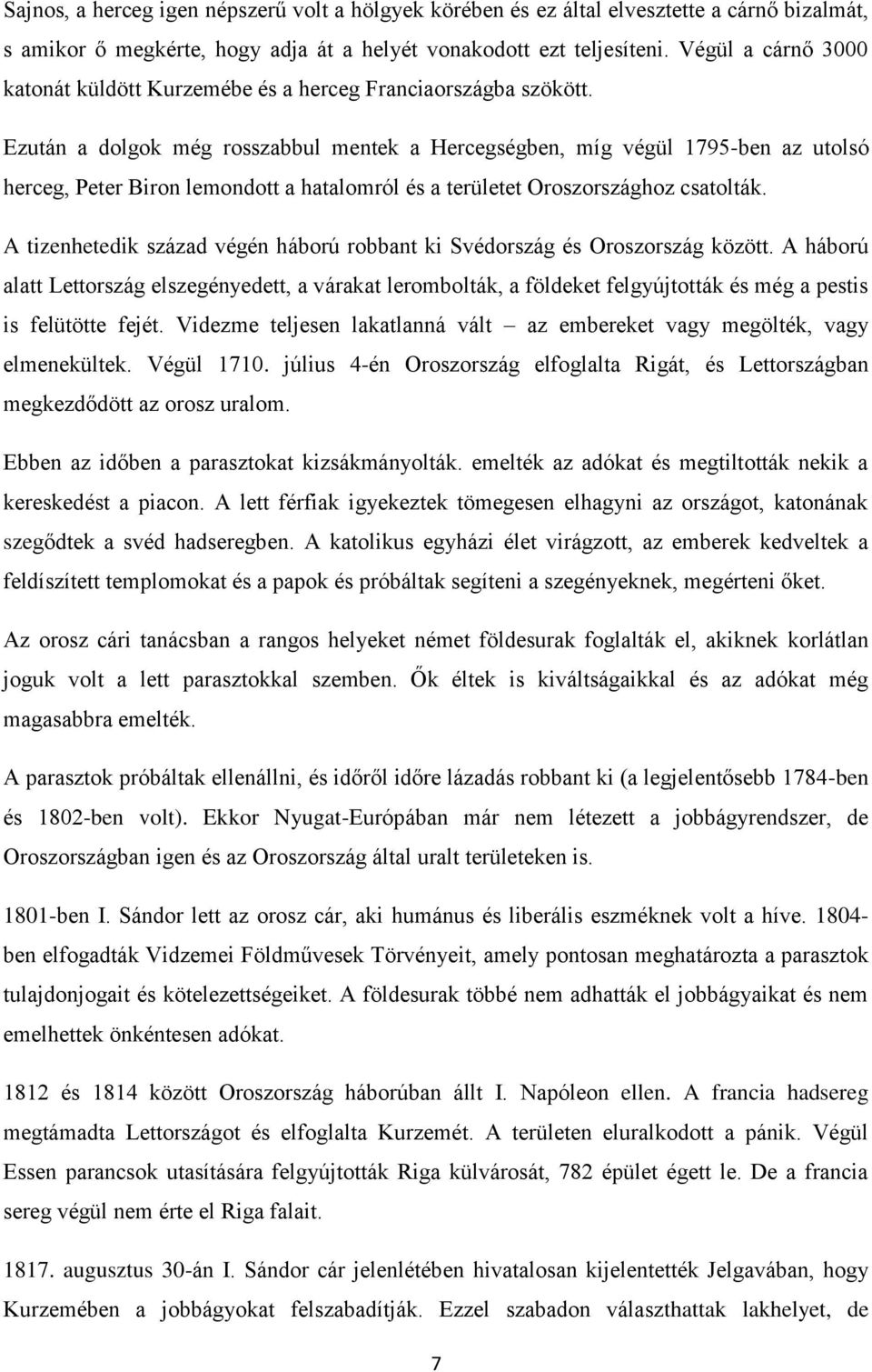 Ezután a dolgok még rosszabbul mentek a Hercegségben, míg végül 1795-ben az utolsó herceg, Peter Biron lemondott a hatalomról és a területet Oroszországhoz csatolták.