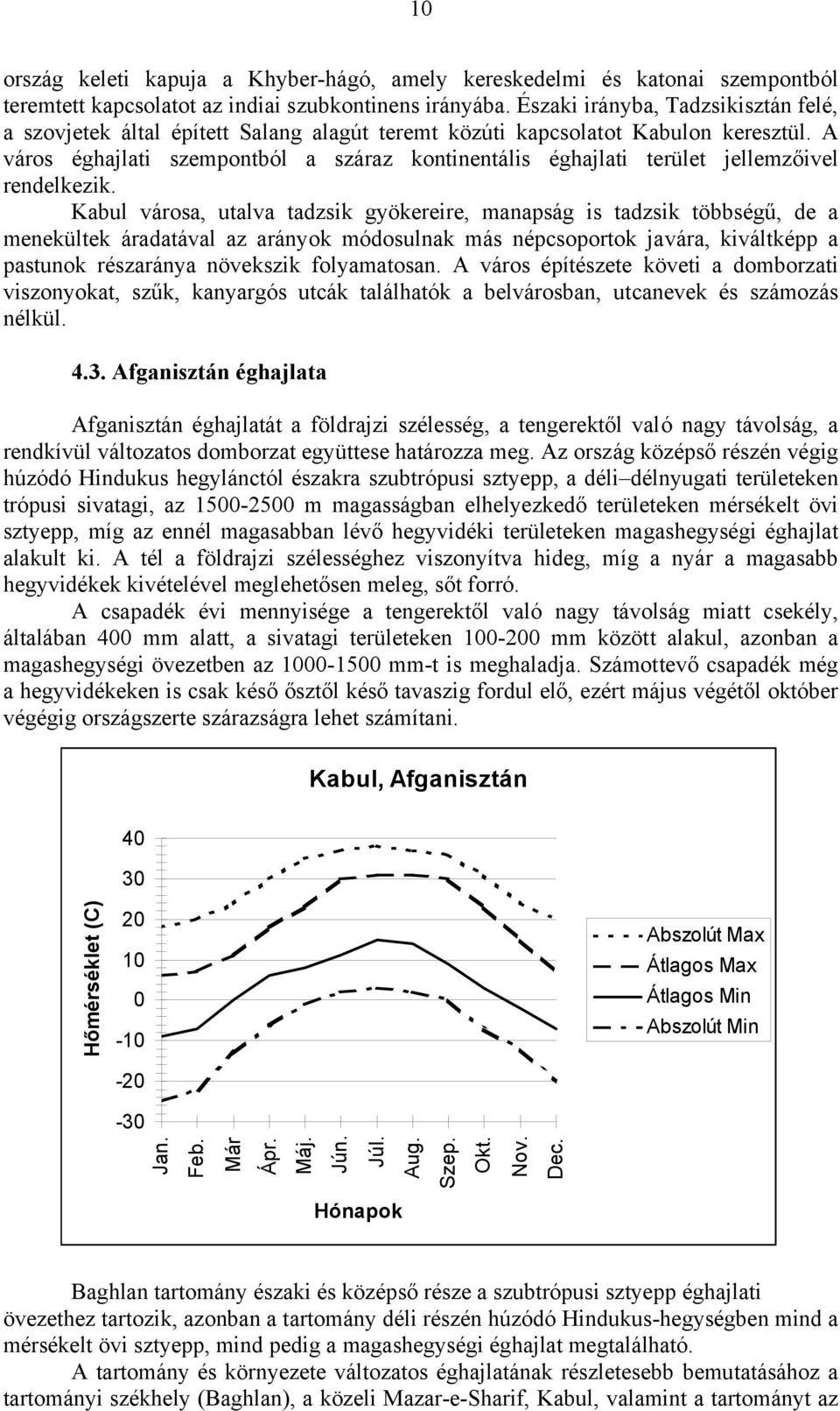 A város éghajlati szempontból a száraz kontinentális éghajlati terület jellemzőivel rendelkezik.