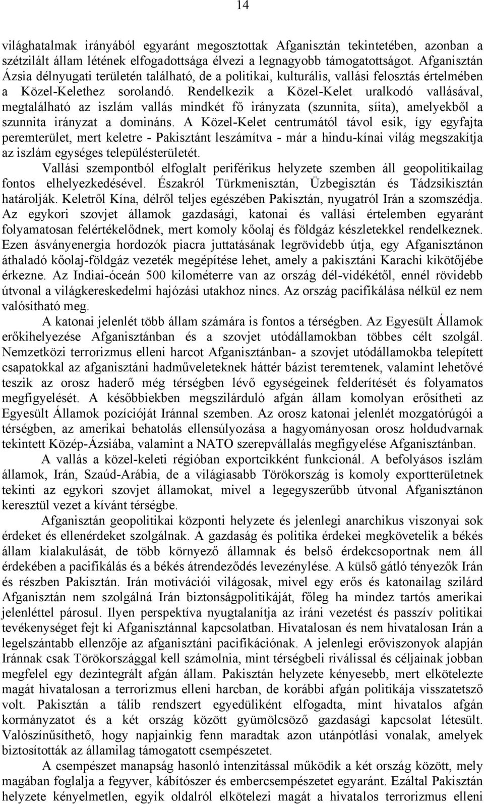 Rendelkezik a Közel-Kelet uralkodó vallásával, megtalálható az iszlám vallás mindkét fő irányzata (szunnita, síita), amelyekből a szunnita irányzat a domináns.