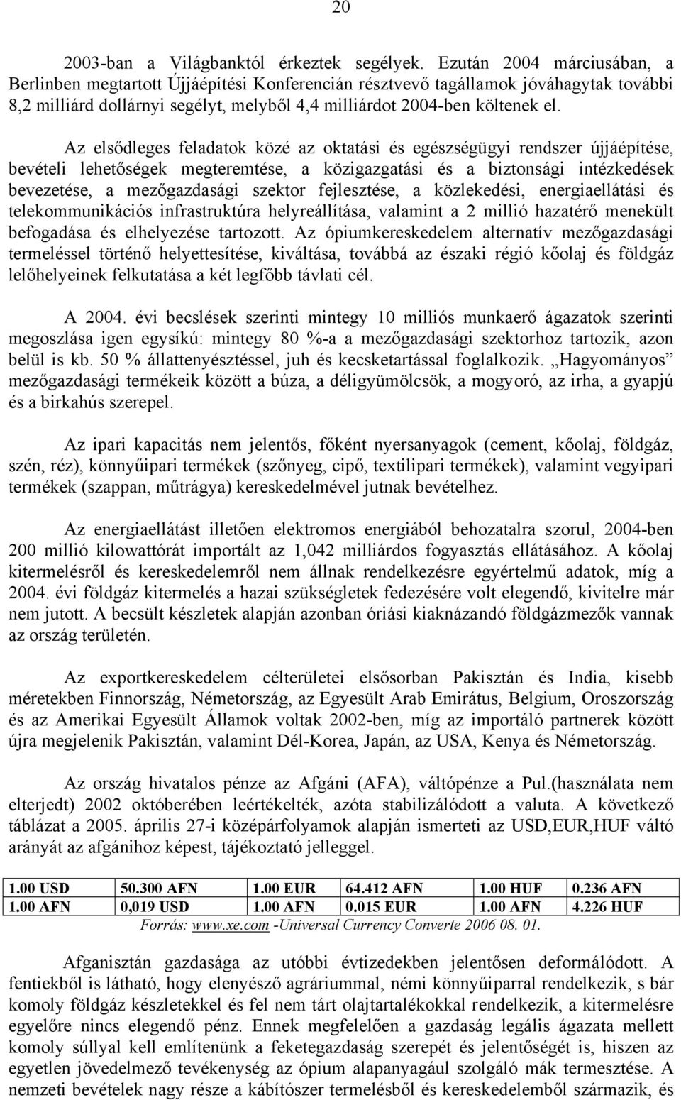 Az elsődleges feladatok közé az oktatási és egészségügyi rendszer újjáépítése, bevételi lehetőségek megteremtése, a közigazgatási és a biztonsági intézkedések bevezetése, a mezőgazdasági szektor