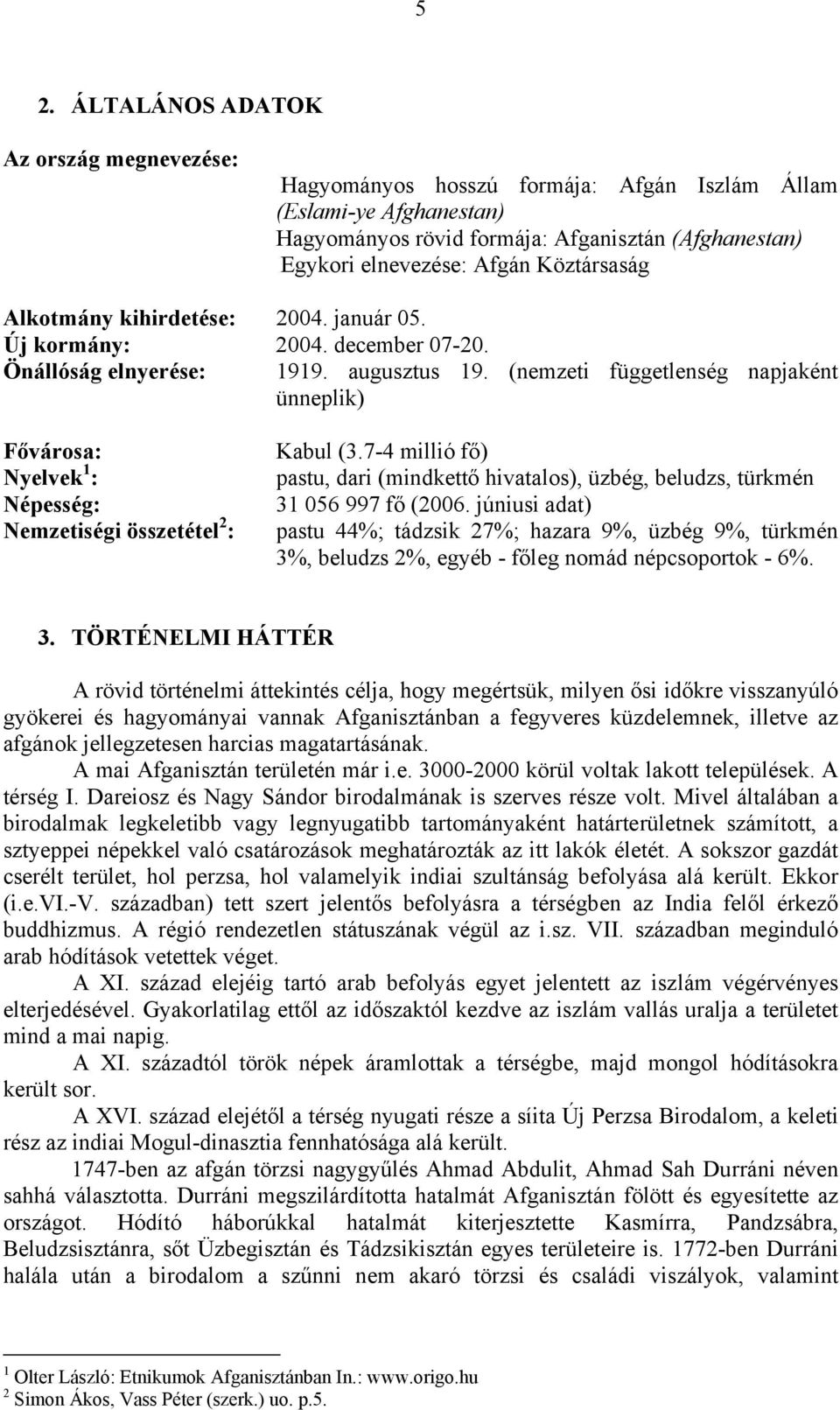 (nemzeti függetlenség napjaként ünneplik) Fővárosa: Nyelvek 1 : Népesség: Nemzetiségi összetétel 2 : Kabul (3.