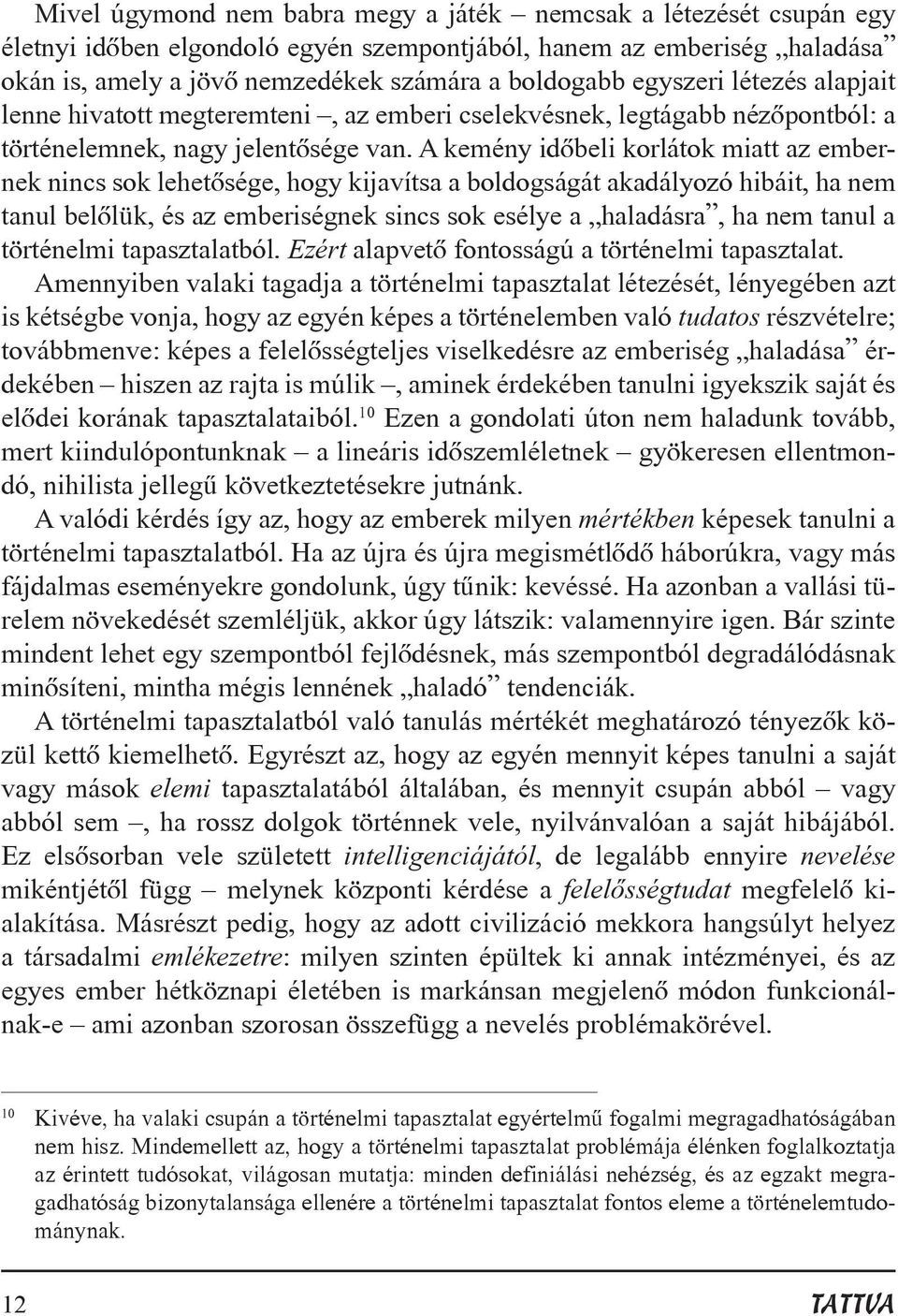 A kemény idõbeli korlátok miatt az embernek nincs sok lehetõsége, hogy kijavítsa a boldogságát akadályozó hibáit, ha nem tanul belõlük, és az emberiségnek sincs sok esélye a haladásra, ha nem tanul a